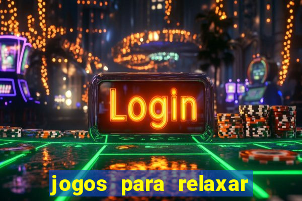 jogos para relaxar a mente